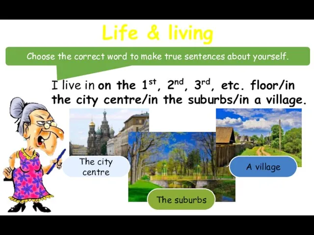 Life & living Choose the correct word to make true sentences about