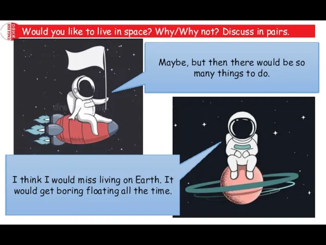 Would you like to live in space? Why/Why not? Discuss in pairs.