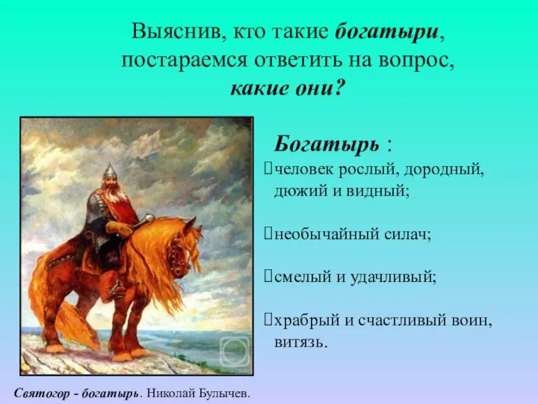 Выяснив, кто такие богатыри, постараемся ответить на вопрос, какие они? Богатырь :