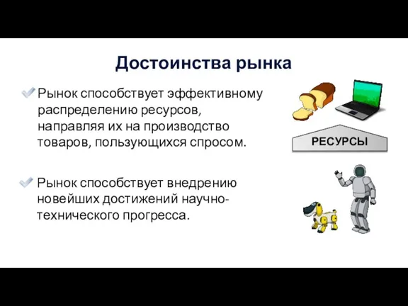 Достоинства рынка Рынок способствует эффективному распределению ресурсов, направляя их на производство товаров,