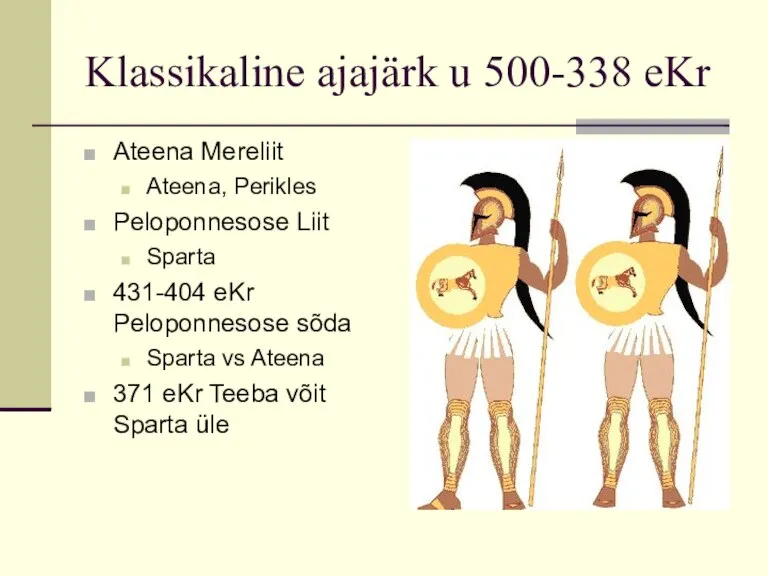 Klassikaline ajajärk u 500-338 eKr Ateena Mereliit Ateena, Perikles Peloponnesose Liit Sparta