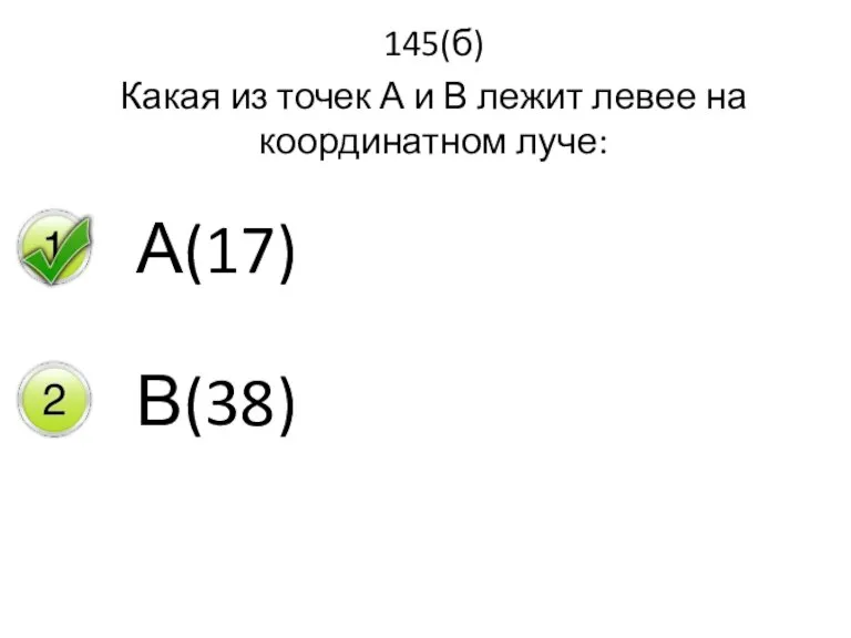 145(б) Какая из точек А и В лежит левее на координатном луче: А(17) В(38)
