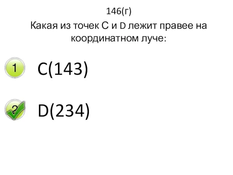 146(г) Какая из точек С и D лежит правее на координатном луче: C(143) D(234)