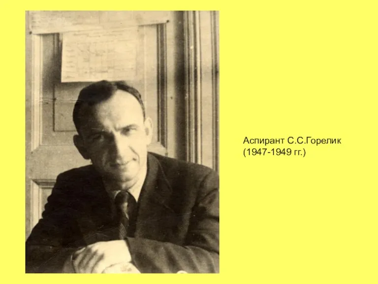 Аспирант С.С.Горелик (1947-1949 гг.)