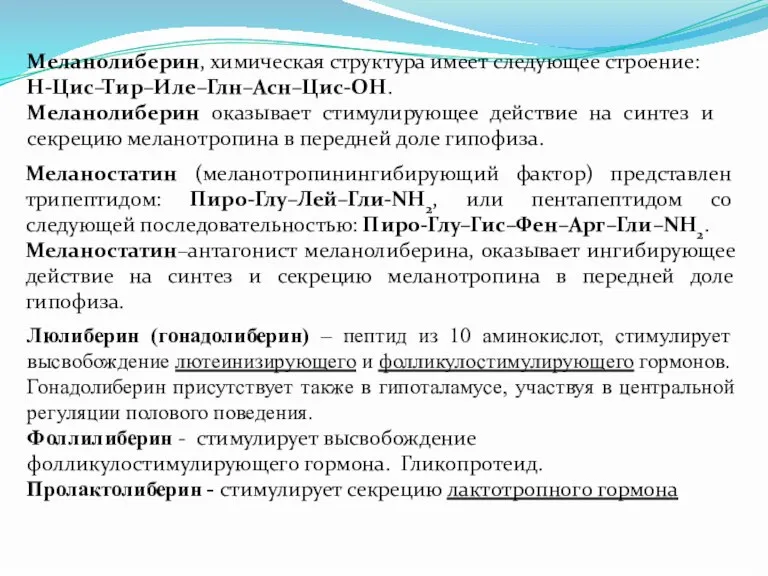 Меланолиберин, химическая структура имеет следующее строение: Н-Цис–Тир–Иле–Глн–Асн–Цис-ОН. Меланолиберин оказывает стимулирующее действие на