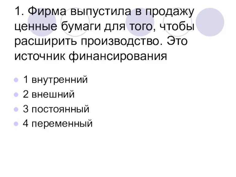 1. Фирма выпустила в продажу ценные бумаги для того, чтобы расширить производство.