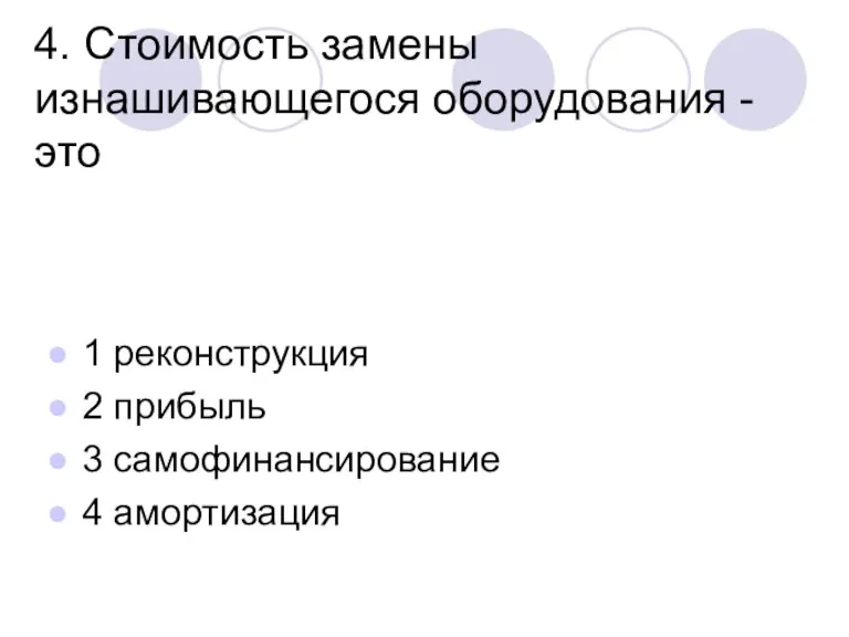 4. Стоимость замены изнашивающегося оборудования - это 1 реконструкция 2 прибыль 3 самофинансирование 4 амортизация