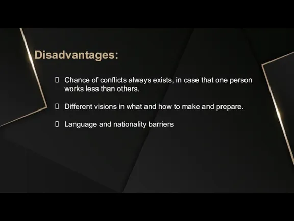 Disadvantages: Chance of conflicts always exists, in case that one person works