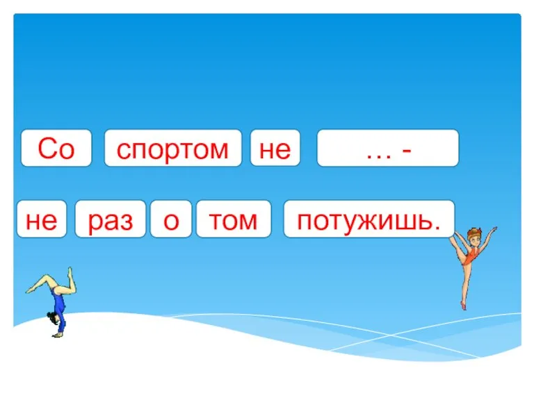 Со спортом … - не не том о раз потужишь.