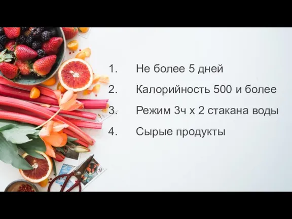 Не более 5 дней Калорийность 500 и более Режим 3ч х 2 стакана воды Сырые продукты