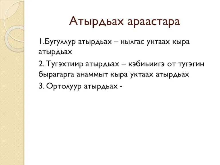 Атырдьах араастара 1.Бугуллур атырдьах – кылгас уктаах кыра атырдьах 2. Тугэхтиир атырдьах