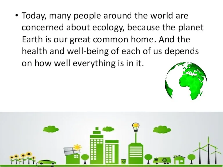 Today, many people around the world are concerned about ecology, because the