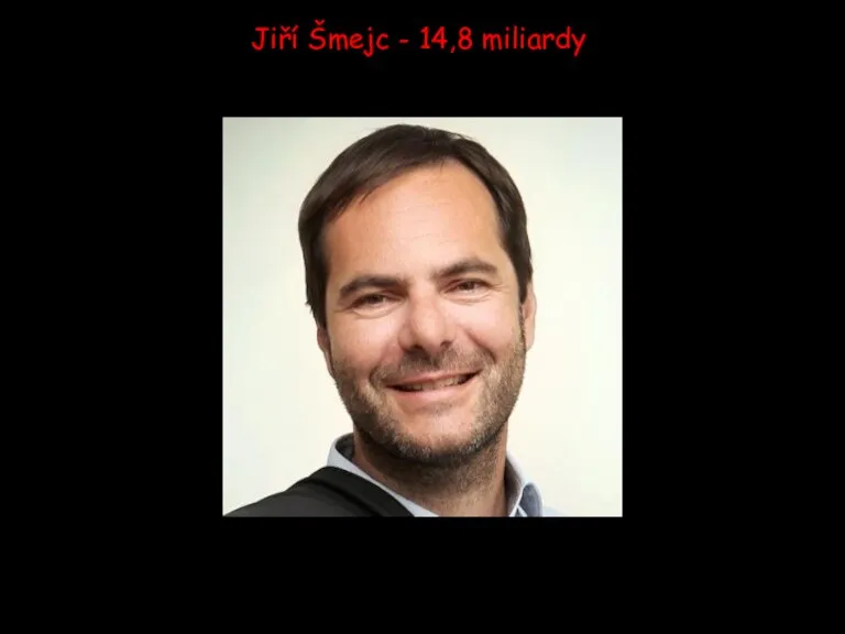 Jiří Šmejc - 14,8 miliardy