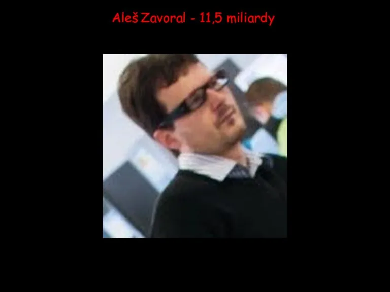 Aleš Zavoral - 11,5 miliardy