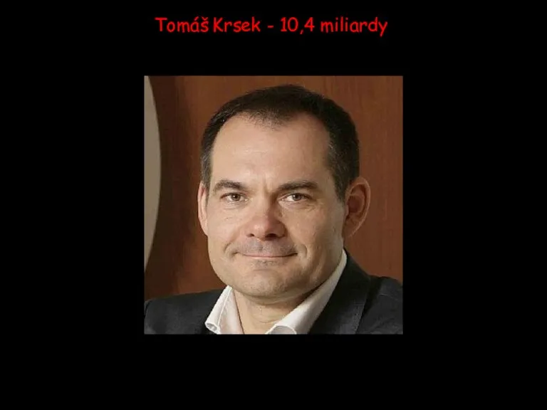 Tomáš Krsek - 10,4 miliardy