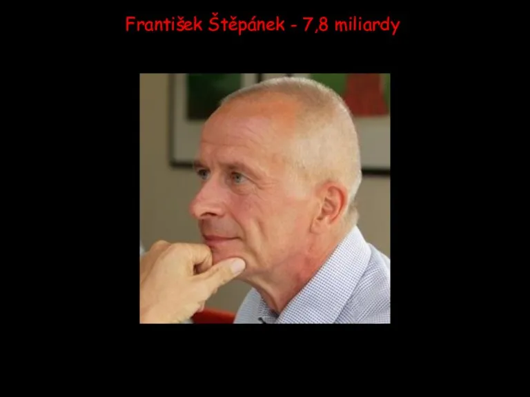 František Štěpánek - 7,8 miliardy
