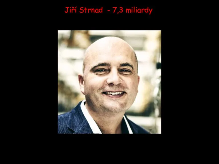 Jiří Strnad - 7,3 miliardy