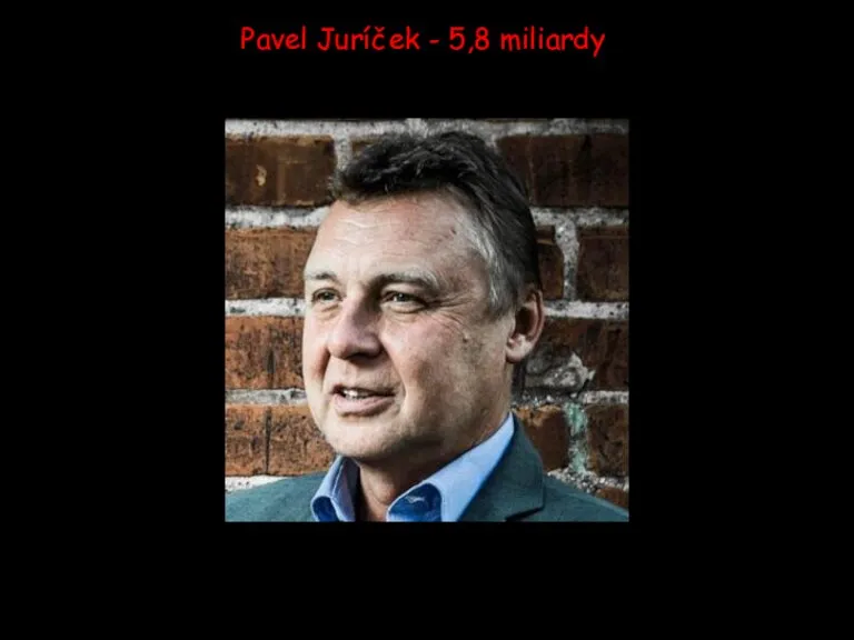 Pavel Juríček - 5,8 miliardy