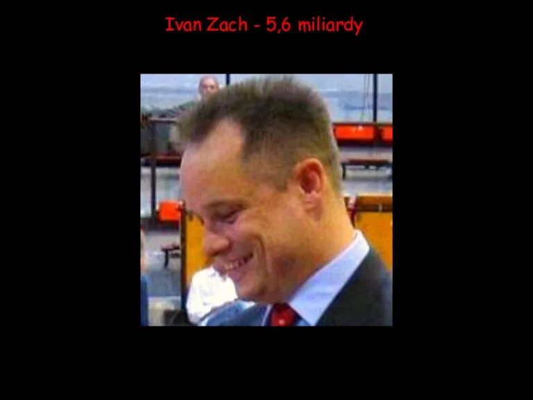 Ivan Zach - 5,6 miliardy