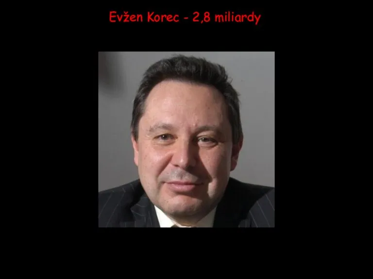 Evžen Korec - 2,8 miliardy