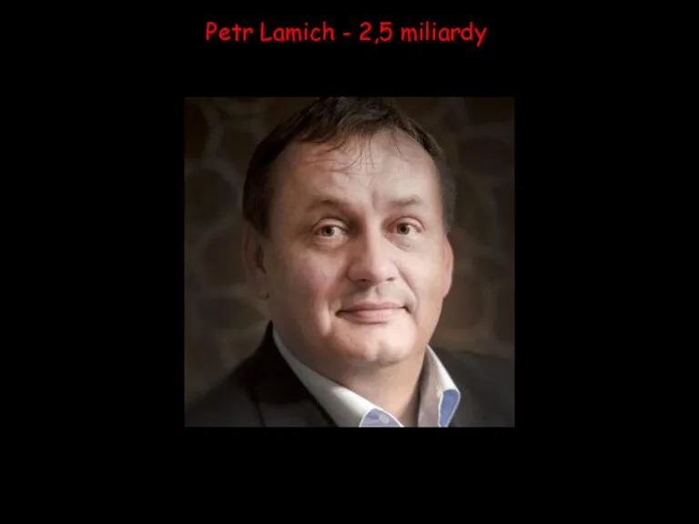Petr Lamich - 2,5 miliardy