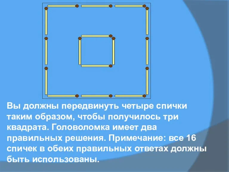 Вы должны передвинуть четыре спички таким образом, чтобы получилось три квадрата. Головоломка