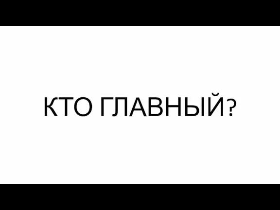 КТО ГЛАВНЫЙ?