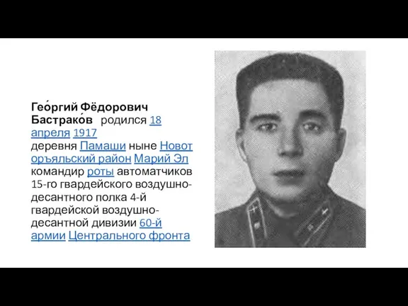 Гео́ргий Фёдорович Бастрако́в родился 18 апреля 1917 деревня Памаши ныне Новоторъяльский район