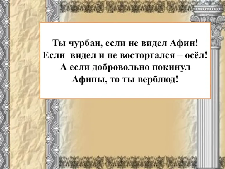 Ты чурбан, если не видел Афин! Если видел и не восторгался –