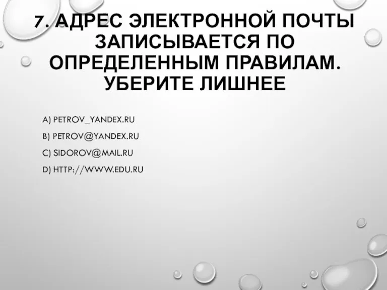 7. АДРЕС ЭЛЕКТРОННОЙ ПОЧТЫ ЗАПИСЫВАЕТСЯ ПО ОПРЕДЕЛЕННЫМ ПРАВИЛАМ. УБЕРИТЕ ЛИШНЕЕ A) PETROV_YANDEX.RU