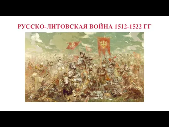 РУССКО-ЛИТОВСКАЯ ВОЙНА 1512-1522 ГГ