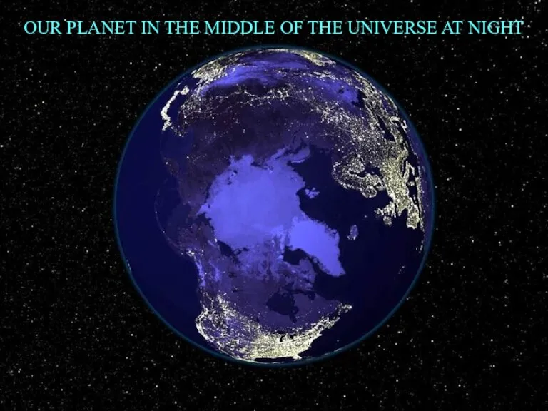 OUR PLANET IN THE MIDDLE OF THE UNIVERSE AT NIGHT OUR PLANET