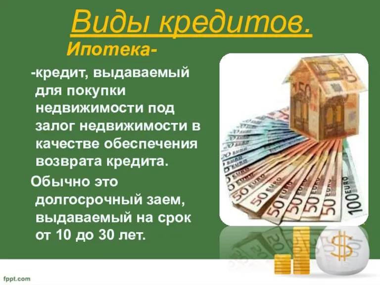 Виды кредитов. Ипотека- -кредит, выдаваемый для покупки недвижимости под залог недвижимости в