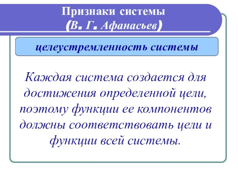 Признаки системы (В. Г. Афанасьев) целеустремленность системы Каждая система создается для достижения