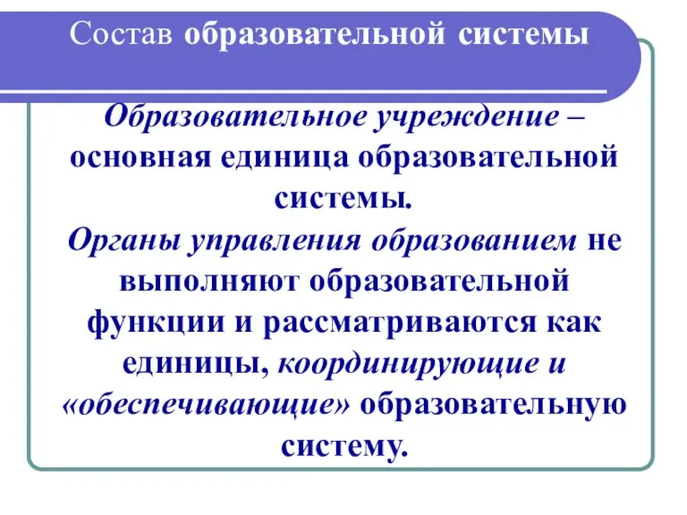 Состав образовательной системы Образовательное учреждение – основная единица образовательной системы. Органы управления