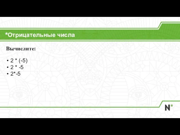 Отрицательные числа Вычислите: 2 * (-5) 2 * -5 2*-5