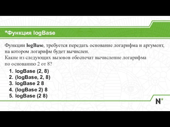 Функция logBase Функции logBase, требуется передать основание логарифма и аргумент, на котором