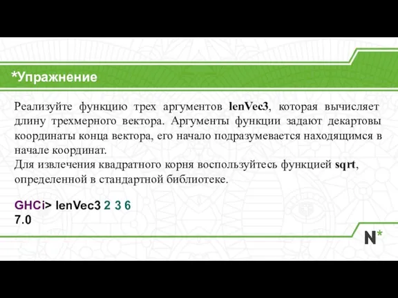 Упражнение Реализуйте функцию трех аргументов lenVec3, которая вычисляет длину трехмерного вектора. Аргументы