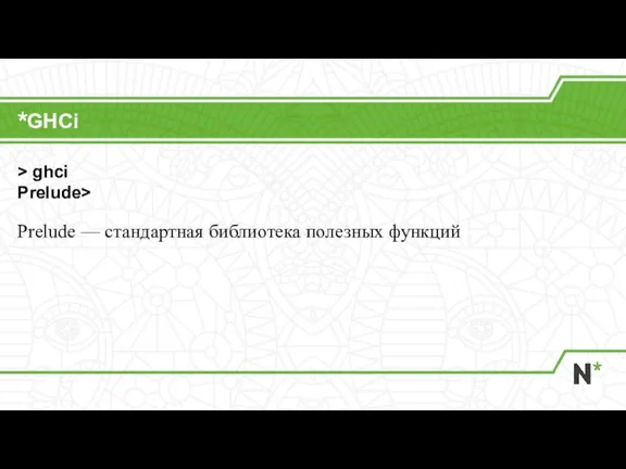 GHCi > ghci Prelude> Prelude — стандартная библиотека полезных функций