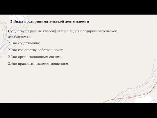 2 Виды предпринимательской деятельности Существуют разные классификации видов предпринимательской деятельности: 2.1по содержанию;