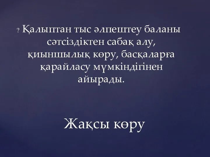 Қалыптан тыс әлпештеу баланы сәтсіздіктен сабақ алу, қиыншылық көру, басқаларға қарайласу мүмкіндігінен айырады. Жақсы көру