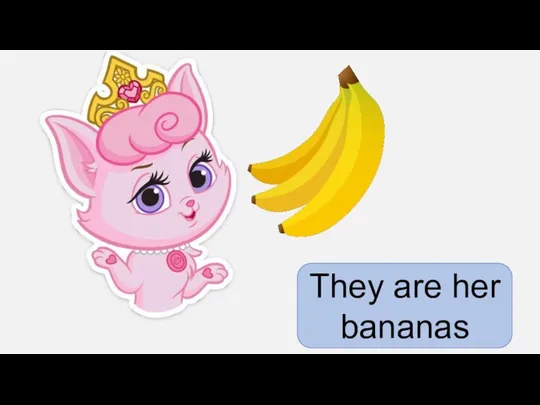 They are her bananas