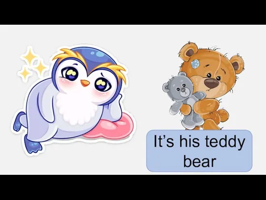 It’s his teddy bear