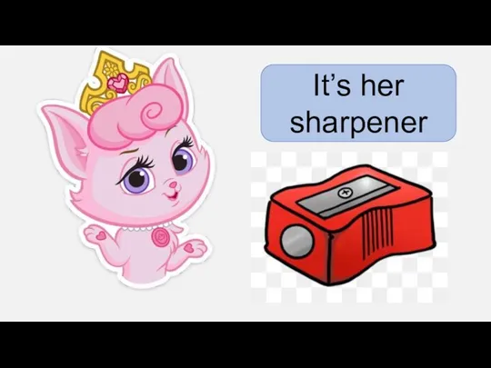 It’s her sharpener