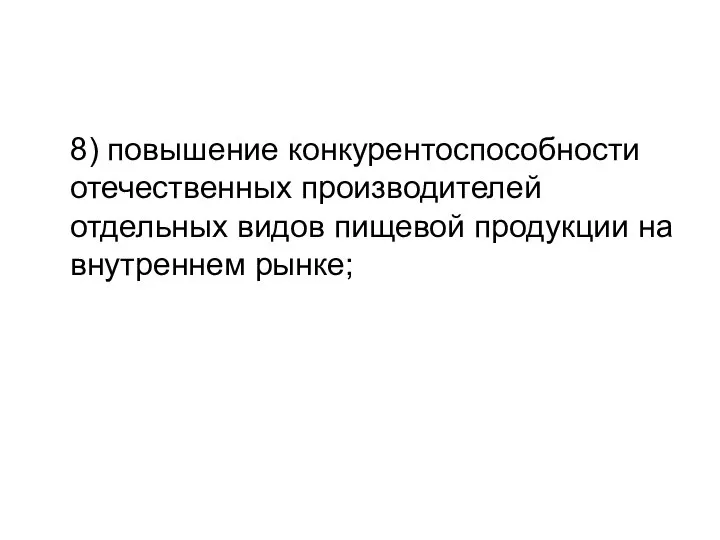 8) повышение конкурентоспособности отечественных производителей отдельных видов пищевой продукции на внутреннем рынке;