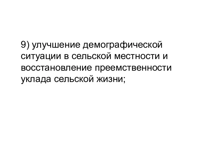 9) улучшение демографической ситуации в сельской местности и восстановление преемственности уклада сельской жизни;