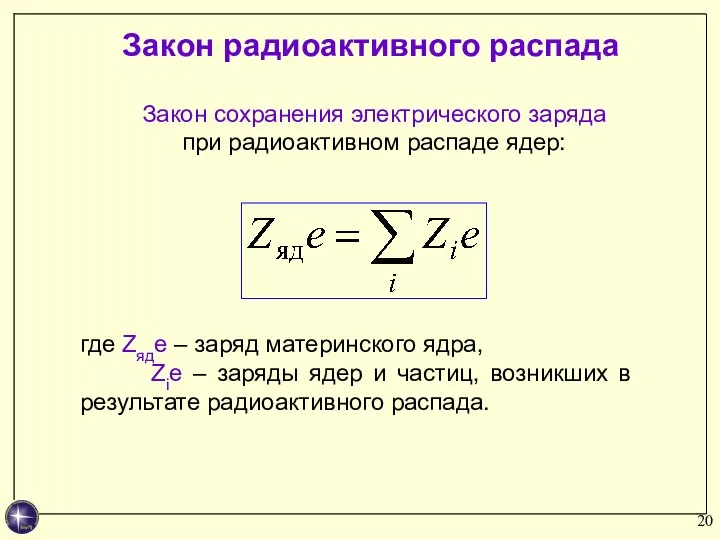 Закон сохранения электрического заряда при радиоактивном распаде ядер: где Zядe – заряд