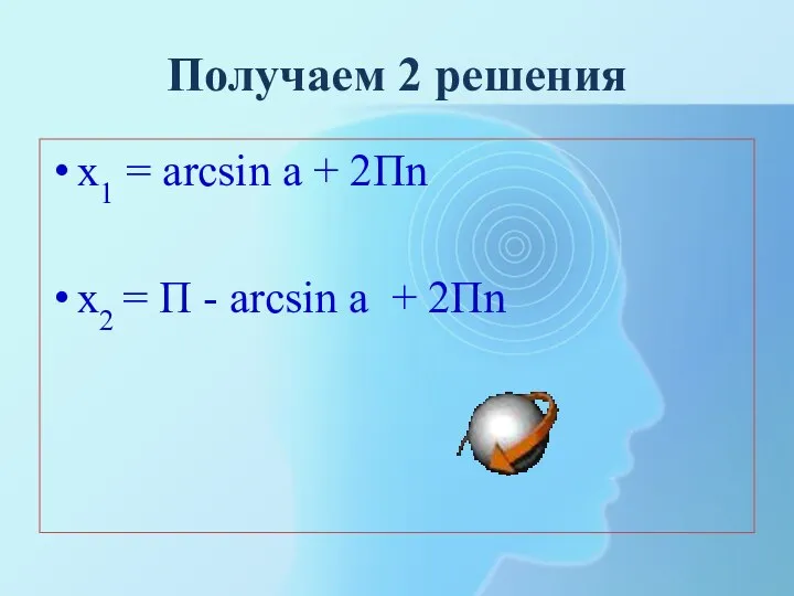 Получаем 2 решения х1 = arcsin а + 2Пn х2 = П