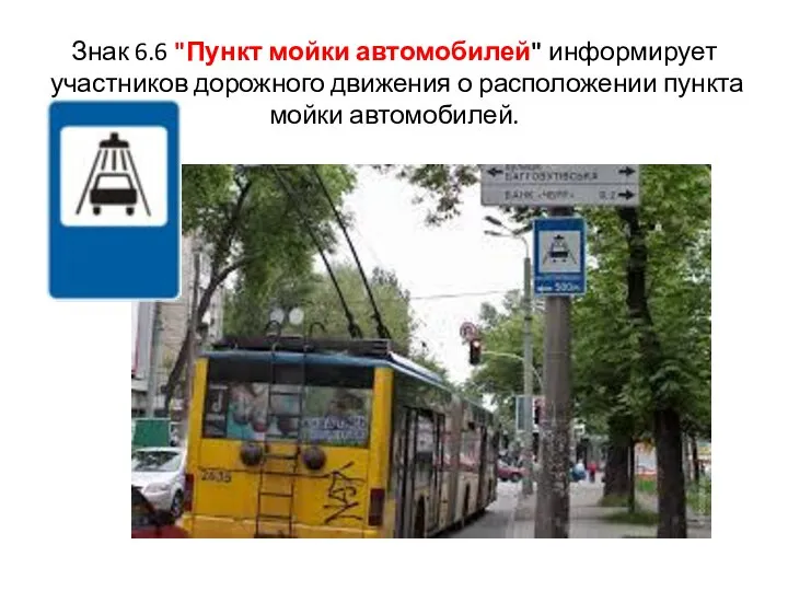 Знак 6.6 "Пункт мойки автомобилей" информирует участников дорожного движения о расположении пункта мойки автомобилей.