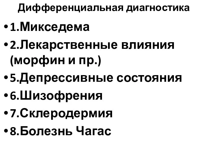 Дифференциальная диагностика 1.Микседема 2.Лекарственные влияния (морфин и пр.) 5.Депрессивные состояния 6.Шизофрения 7.Склеродермия 8.Болезнь Чагас